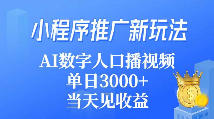 小程序推广新玩法，AI数字人口播视频，单日3000+，当天见收益-卧狐科技网