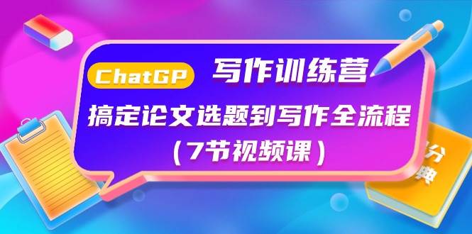 ChatGPT写作训练营：搞定论文选题到写作全流程（7节视频课）-卧狐科技网