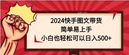 2024快手图文带货，简单易上手，小白也轻松可以日入500+-卧狐科技网