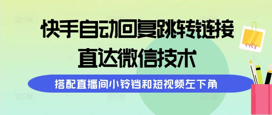 快手自动回复跳转链接，直达微信技术，搭配直播间小铃铛和短视频左下角-卧狐科技网