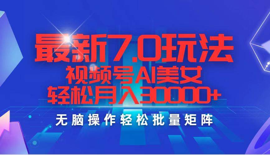 最新7.0玩法视频号AI美女，轻松月入30000+-卧狐科技网