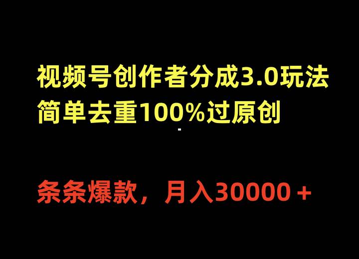 视频号创作者分成3.0玩法，简单去重100%过原创，条条爆款，月入30000＋-卧狐科技网