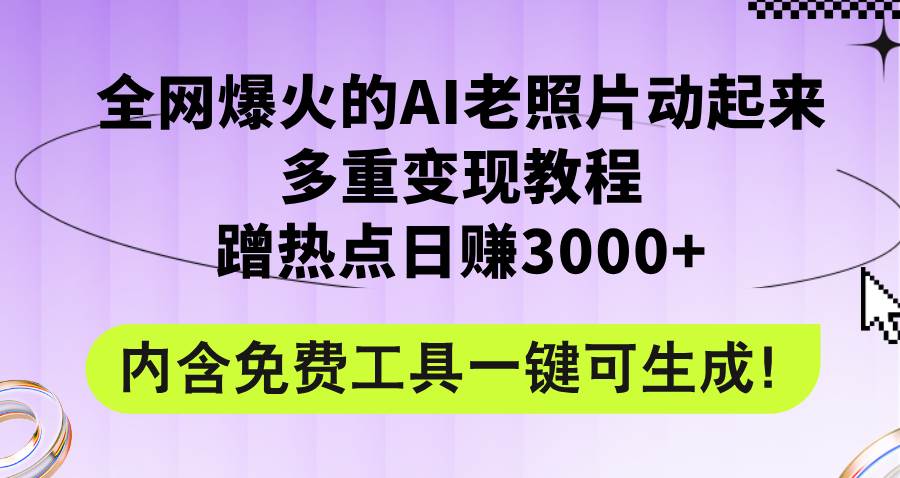 全网爆火的AI老照片动起来多重变现教程，蹭热点日赚3000+，内含免费工具-卧狐科技网