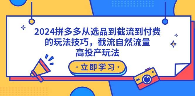 2024拼多多从选品到截流到付费的玩法技巧，截流自然流量玩法，高投产玩法-卧狐科技网