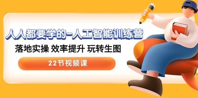 人人都要学的-人工智能训练营，落地实操 效率提升 玩转生图 (22节视频课)-卧狐科技网