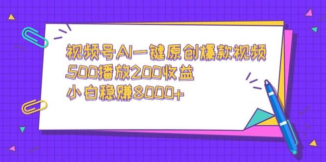 视频号AI一键原创爆款视频，500播放200收益，小白稳赚8000+-卧狐科技网