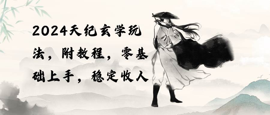 2024天纪玄学玩法，零基础上手，稳定收入（教程+工具）-卧狐科技网