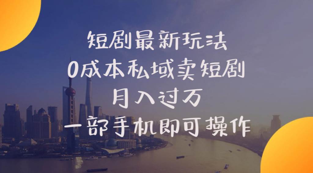 短剧最新玩法    0成本私域卖短剧     月入过万     一部手机即可操作-卧狐科技网