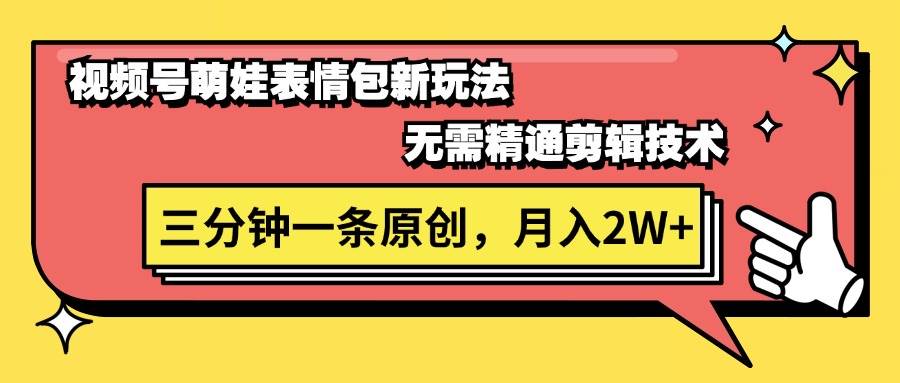 视频号萌娃表情包新玩法，无需精通剪辑，三分钟一条原创视频，月入2W+-卧狐科技网
