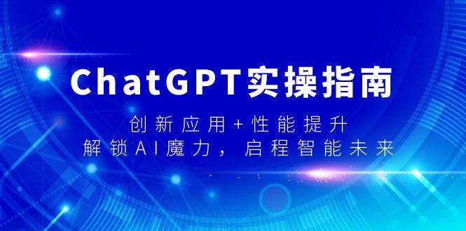 ChatGPT实操指南，创新应用+性能提升，解锁-AI魔力，启程智能未来-卧狐科技网