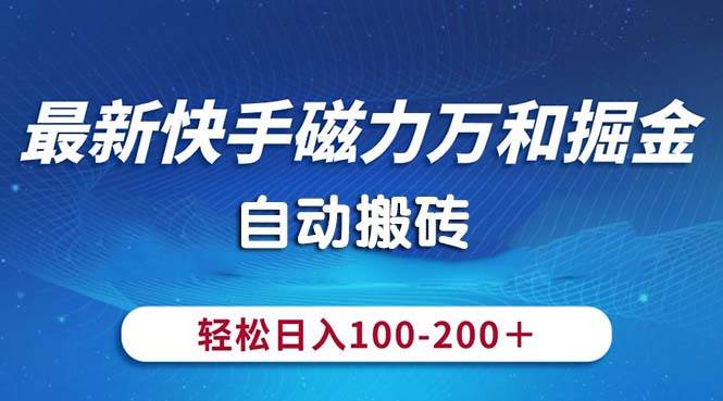 最新快手磁力万和掘金，自动搬砖，轻松日入100-200，操作简单-卧狐科技网