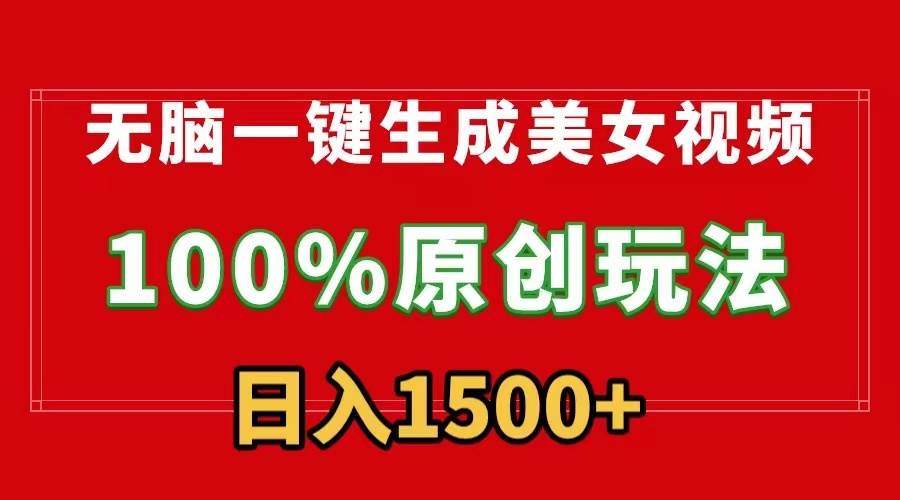 无脑一键生成美女视频，100%过原创，多种变现方式，有流量就有收益，日...-卧狐科技网