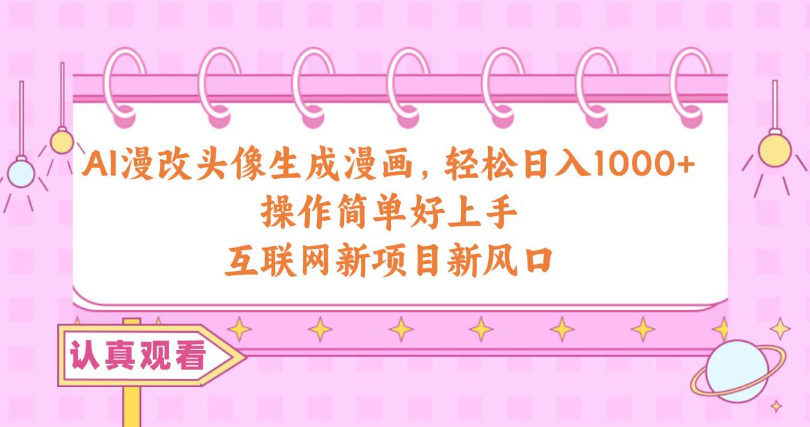 AI漫改头像生成漫画，轻松日入1000+，操作简单好上手，互联网新项目新风口-卧狐科技网