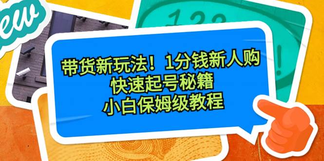 带货新玩法！1分钱新人购，快速起号秘籍！小白保姆级教程-卧狐科技网