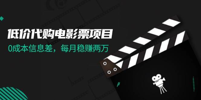 低价代购电影票项目，0成本信息差，每月稳赚两万！-卧狐科技网
