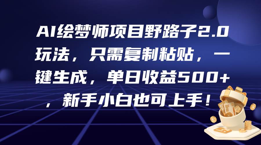AI绘梦师项目野路子2.0玩法，只需复制粘贴，一键生成，单日收益500+，新...-卧狐科技网