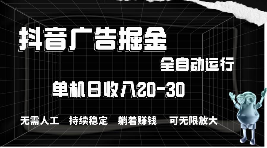 抖音广告掘金，单机产值20-30，全程自动化操作-卧狐科技网