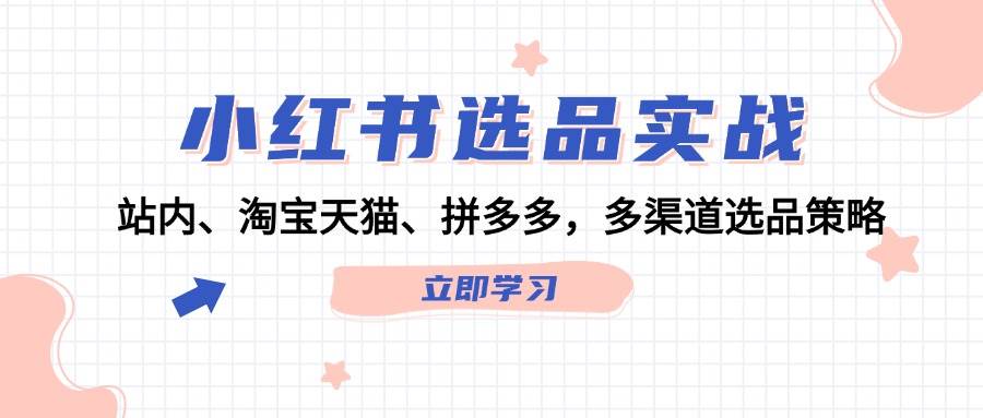 小红书选品实战：站内、淘宝天猫、拼多多，多渠道选品策略-卧狐科技网