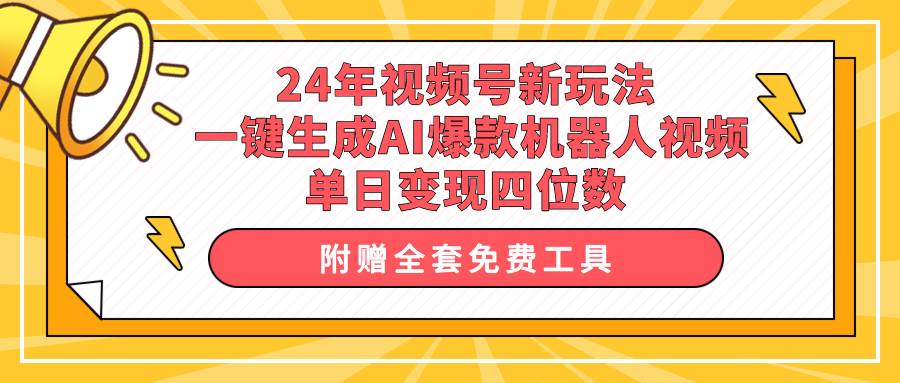 24年视频号新玩法 一键生成AI爆款机器人视频，单日轻松变现四位数-卧狐科技网