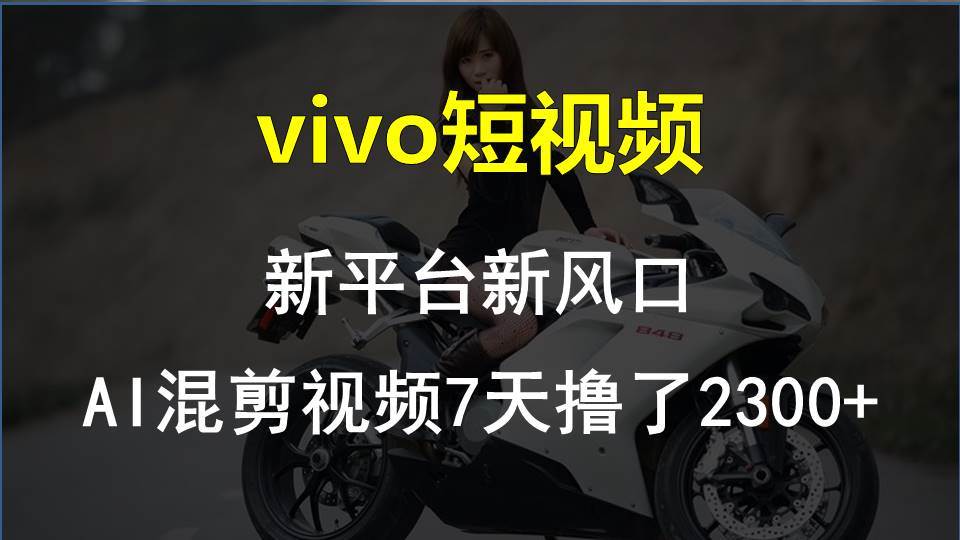 vivo短视频:新平台新风口，AI混剪视频7天撸了2300+-卧狐科技网