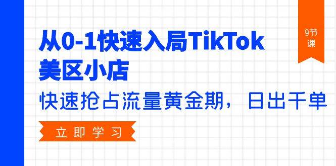 从0-1快速入局TikTok美区小店，快速抢占流量黄金期，日出千单（9节课）-卧狐科技网