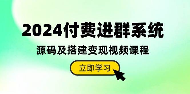 2024付费进群系统，源码及搭建变现视频课程（教程+源码）-卧狐科技网