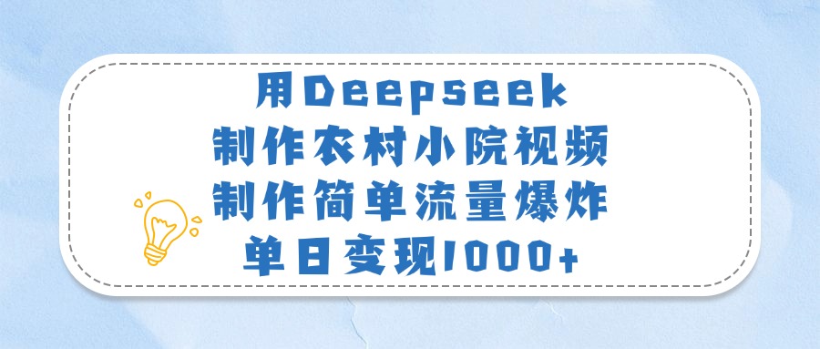 用Deepseek制作农村小院视频，制作简单流量爆炸，单日变现1000+-卧狐科技网