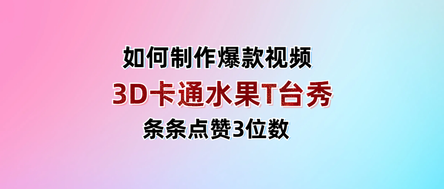 3D卡通水果走秀视频，条条点赞3位数，单日变现1000+-卧狐科技网