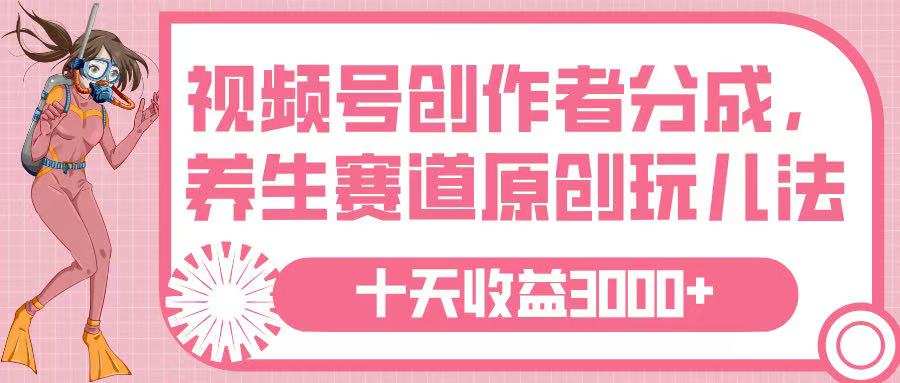 视频号创作者分成，养生赛道原创玩儿法，十条收益 3000➕-卧狐科技网