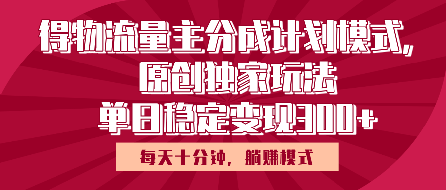 得物流量主原创独家玩法，每天操作十分钟，无脑躺赚，单日稳定变现多张-卧狐科技网