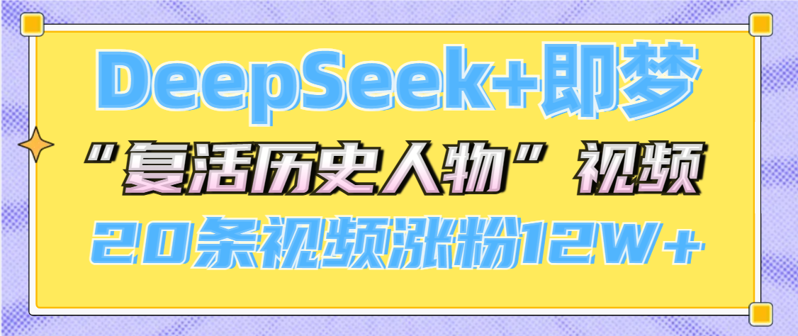 DeepSeek+即梦，做AI“复活历史人物”视频，20条视频涨粉12W+-卧狐科技网