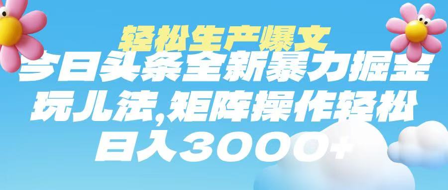 今日头条暴力掘金玩法，轻松生产爆文，可矩阵操作，日入3000➕-卧狐科技网
