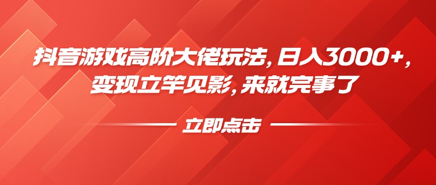 抖音游戏高阶大佬玩法，日入3000+，变现立竿见影，来就完事了-卧狐科技网