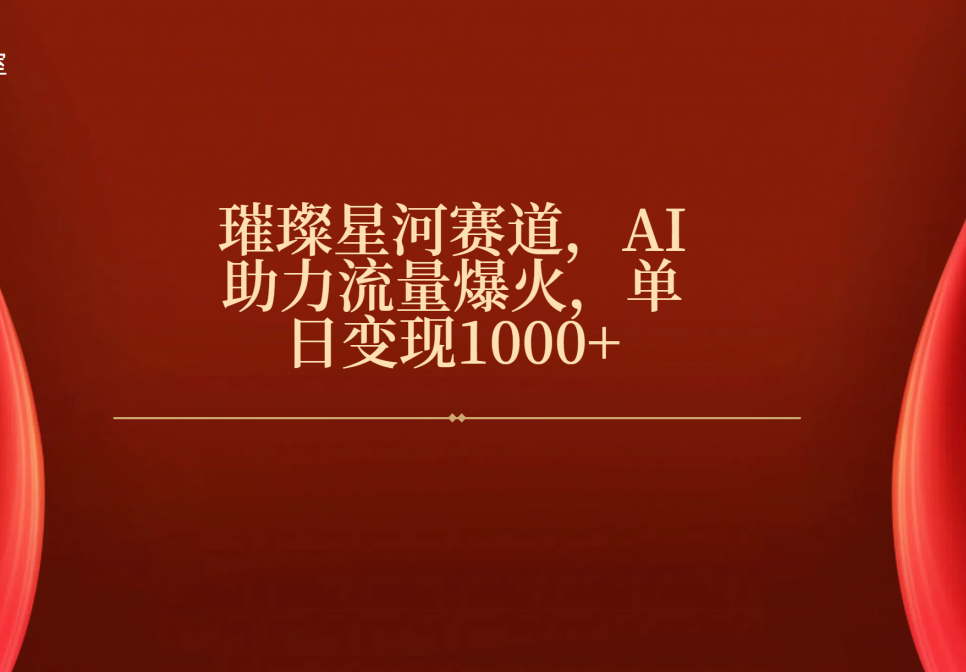 璀璨星河赛道，AI助力流量爆火，单日变现1000+-卧狐科技网