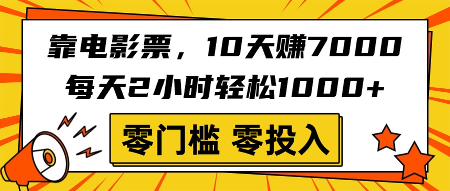 靠电影票，10天赚7000，每天2小时轻松1000+，零门槛、零投入！-卧狐科技网