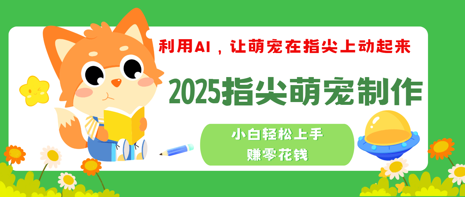 2025指尖萌宠，小白轻松上手，3分钟一个是视频-卧狐科技网
