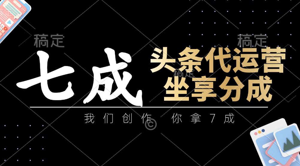 头条代运营——我们创作，你拿7成，简单操作，坐享分成-卧狐科技网