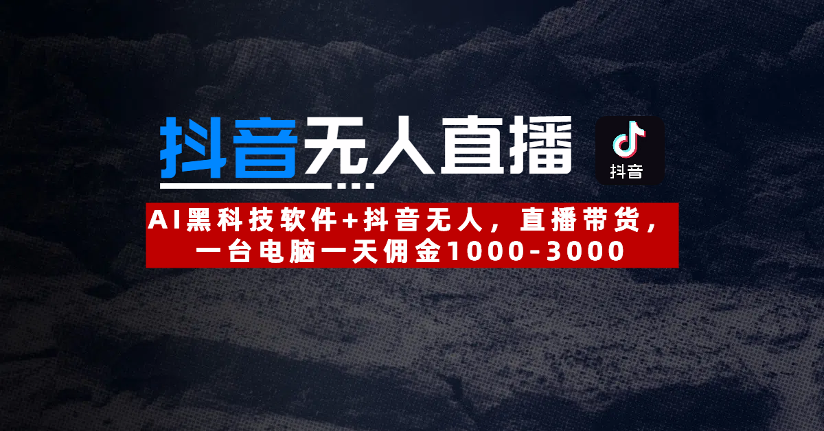 【抖音无人直播】AI黑科技软件+抖音无人直播带货，一台电脑一天佣金1000-3000-卧狐科技网
