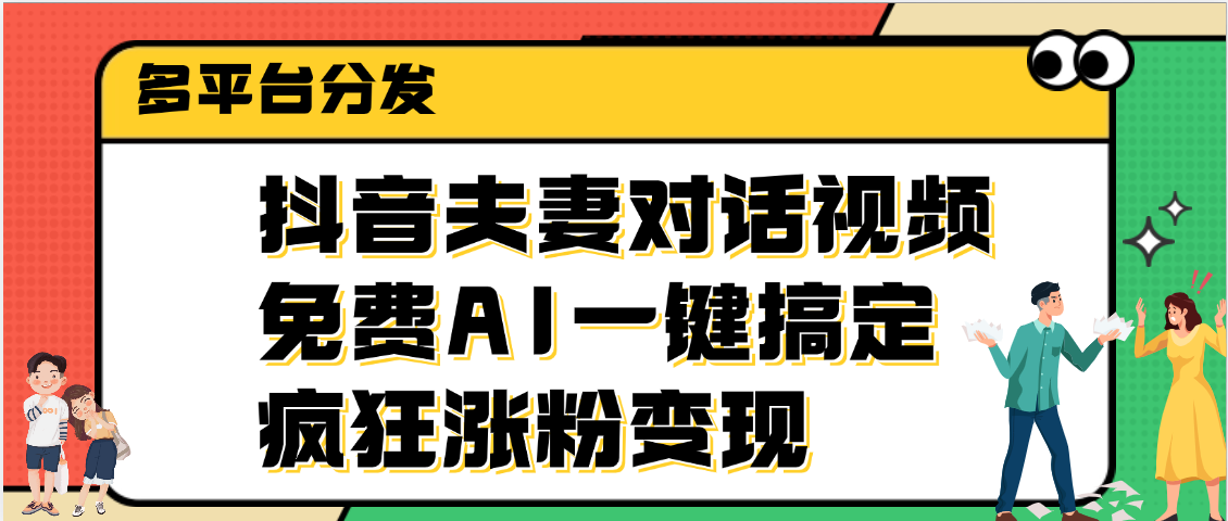 抖音夫妻对话视频，免费AI一键搞定，多平台分发，疯狂涨粉变现-卧狐科技网