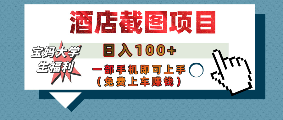 【宝妈大学生福利】酒店截图项目，日入100+，一部手机即可上手（免费上车赚钱）-卧狐科技网