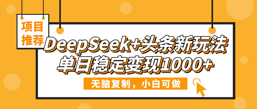 DeepSeek+头条新玩法，无脑复制，小白可做，单日稳定变现1000+-卧狐科技网