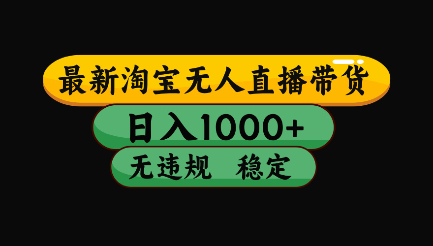 （最新）淘宝无人直播带货，日入1000+，不违规不封号，稳定，3月中旬研究的独家技术，操作简单-卧狐科技网