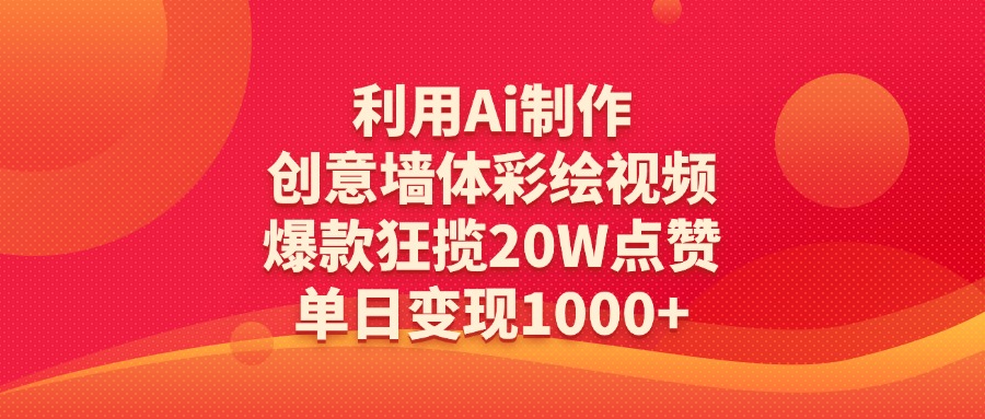 利用Ai制作创意墙体彩绘视频，爆款狂揽20W点赞，单日变现1000+-卧狐科技网
