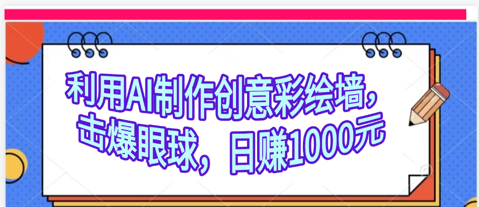 利用AI制作创意彩绘墙，流量200万，日变现1000元-卧狐科技网
