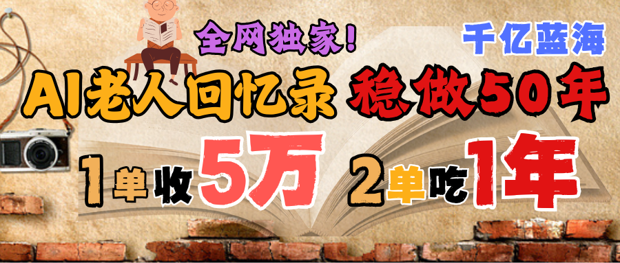 AI帮老人写回忆录，可以稳做50年的蓝海千亿赛道，一月收5万，2单吃一年，爆发能做百万，永远的朝阳赛道-卧狐科技网