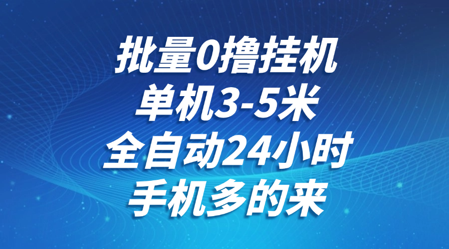 批量0撸全自动挂机，单机3-5米，全自动24小时，手机多的来，不养鸡，无风控，无网络限制-卧狐科技网