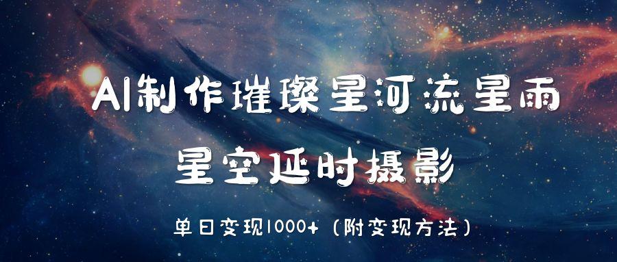 AI制作璀璨星河流星雨，星空延时摄影，单日变现1000+-卧狐科技网