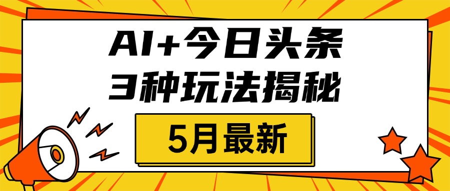 AI+今日头条三种玩法揭秘，2025年5月最新，照搬流程次日见收益-卧狐科技网