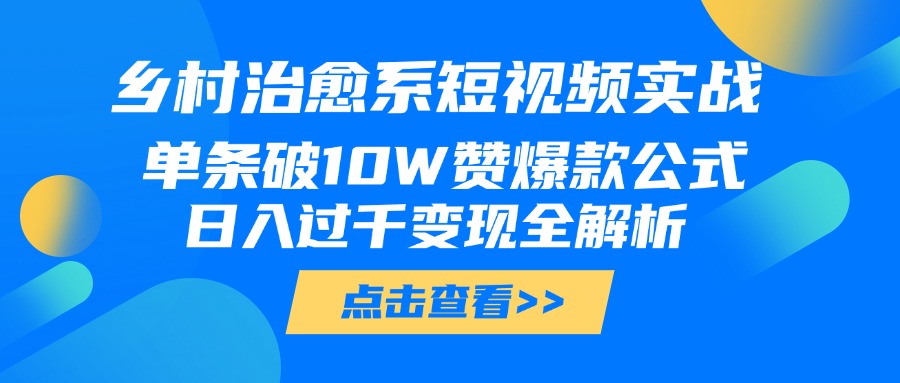 乡村治愈系短视频实战，单条破10W赞爆款公式，日入过千变现全解析-卧狐科技网