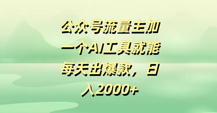 公众号流量主加一个AI工具就能每天出爆款，日入2000+-卧狐科技网